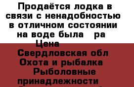 Продаётся лодка в связи с ненадобностью, в отличном состоянии, на воде была 1 ра › Цена ­ 8 000 - Свердловская обл. Охота и рыбалка » Рыболовные принадлежности   . Свердловская обл.